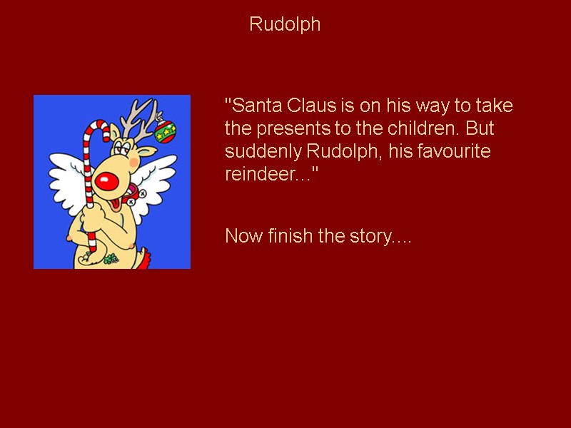 Rudolph Now finish the story....  